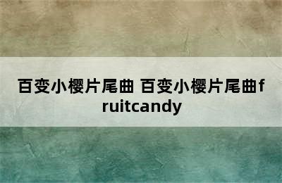 百变小樱片尾曲 百变小樱片尾曲fruitcandy